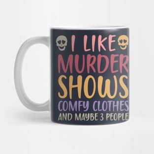 I Like Murder Shows Comfy Clothes And Maybe 3 People Mug